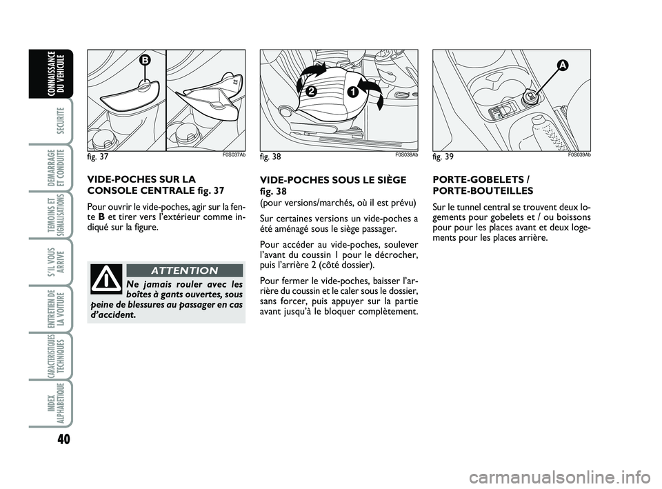 Abarth 500 2009 Notice dentretien (in French) 40
SECURITE
DEMARRAGE
ET CONDUITE
TEMOINS ETSIGNALISATION
S
S’IL VOUS
ARRIVE
ENTRETIEN DE
LA VOITURE
CARACTERISTIQUESTECHNIQUES
INDEX
ALPHABETIQUE
CONNAISSANCE
DU VEHICULE
VIDE-POCHES SOUS LE SIÈG Abarth 500 2009 Notice dentretien (in French) 40
SECURITE
DEMARRAGE
ET CONDUITE
TEMOINS ETSIGNALISATION
S
S’IL VOUS
ARRIVE
ENTRETIEN DE
LA VOITURE
CARACTERISTIQUESTECHNIQUES
INDEX
ALPHABETIQUE
CONNAISSANCE
DU VEHICULE
VIDE-POCHES SOUS LE SIÈG