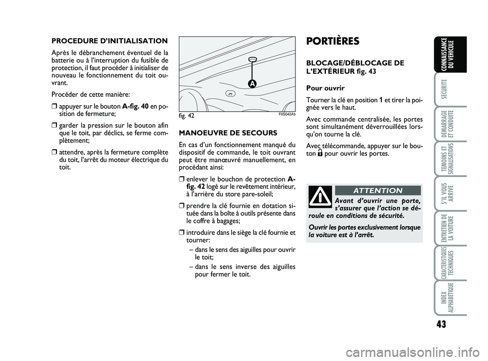 Abarth 500 2009 Notice dentretien (in French) 43
SECURITE
DEMARRAGE
ET CONDUITE
TEMOINS ETSIGNALISATION
S
S’IL VOUS
ARRIVE
ENTRETIEN DE
LA VOITURE
CARACTERISTIQUESTECHNIQUES
INDEX
ALPHABETIQUE
CONNAISSANCE
DU VEHICULE
PORTIÈRES
BLOCAGE/DÉBLOC Abarth 500 2009 Notice dentretien (in French) 43
SECURITE
DEMARRAGE
ET CONDUITE
TEMOINS ETSIGNALISATION
S
S’IL VOUS
ARRIVE
ENTRETIEN DE
LA VOITURE
CARACTERISTIQUESTECHNIQUES
INDEX
ALPHABETIQUE
CONNAISSANCE
DU VEHICULE
PORTIÈRES
BLOCAGE/DÉBLOC