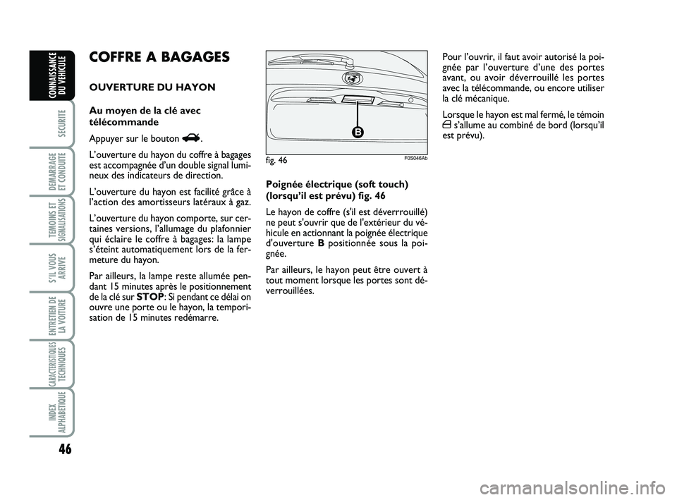 Abarth 500 2009 Notice dentretien (in French) 46
SECURITE
DEMARRAGE
ET CONDUITE
TEMOINS ETSIGNALISATION
S
S’IL VOUS
ARRIVE
ENTRETIEN DE
LA VOITURE
CARACTERISTIQUESTECHNIQUES
INDEX
ALPHABETIQUE
CONNAISSANCE
DU VEHICULE
Poignée électrique (sof Abarth 500 2009 Notice dentretien (in French) 46
SECURITE
DEMARRAGE
ET CONDUITE
TEMOINS ETSIGNALISATION
S
S’IL VOUS
ARRIVE
ENTRETIEN DE
LA VOITURE
CARACTERISTIQUESTECHNIQUES
INDEX
ALPHABETIQUE
CONNAISSANCE
DU VEHICULE
Poignée électrique (sof