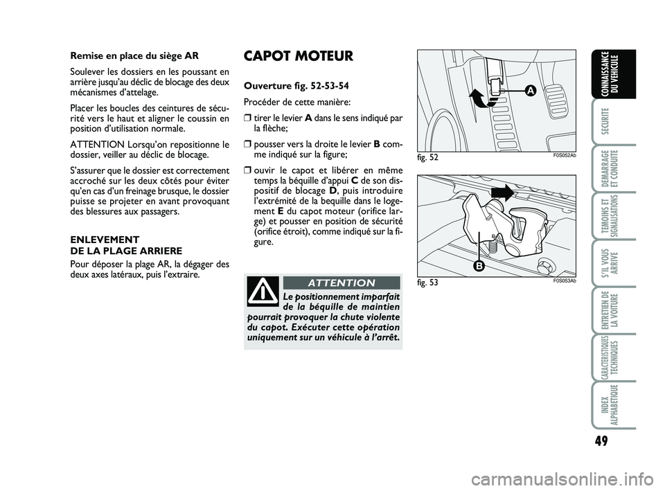 Abarth 500 2009 Notice dentretien (in French) 49
SECURITE
DEMARRAGE
ET CONDUITE
TEMOINS ETSIGNALISATION
S
S’IL VOUS
ARRIVE
ENTRETIEN DE
LA VOITURE
CARACTERISTIQUESTECHNIQUES
INDEX
ALPHABETIQUE
CONNAISSANCE
DU VEHICULE
CAPOT MOTEUR
Ouverture fi Abarth 500 2009 Notice dentretien (in French) 49
SECURITE
DEMARRAGE
ET CONDUITE
TEMOINS ETSIGNALISATION
S
S’IL VOUS
ARRIVE
ENTRETIEN DE
LA VOITURE
CARACTERISTIQUESTECHNIQUES
INDEX
ALPHABETIQUE
CONNAISSANCE
DU VEHICULE
CAPOT MOTEUR
Ouverture fi