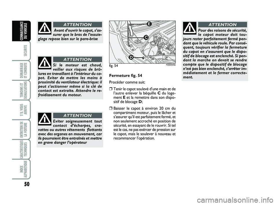 Abarth 500 2009 Notice dentretien (in French) 50
SECURITE
DEMARRAGE
ET CONDUITE
TEMOINS ETSIGNALISATION
S
S’IL VOUS
ARRIVE
ENTRETIEN DE
LA VOITURE
CARACTERISTIQUESTECHNIQUES
INDEX
ALPHABETIQUE
CONNAISSANCE
DU VEHICULE
Avant d’ouvrir le capot Abarth 500 2009 Notice dentretien (in French) 50
SECURITE
DEMARRAGE
ET CONDUITE
TEMOINS ETSIGNALISATION
S
S’IL VOUS
ARRIVE
ENTRETIEN DE
LA VOITURE
CARACTERISTIQUESTECHNIQUES
INDEX
ALPHABETIQUE
CONNAISSANCE
DU VEHICULE
Avant d’ouvrir le capot