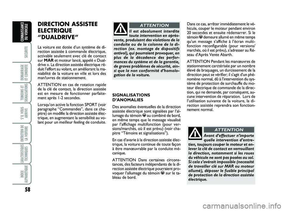 Abarth 500 2009  Notice dentretien (in French) 58
SECURITE
DEMARRAGE 
ET CONDUITE
TEMOINS ETSIGNALISATION
S
S’IL VOUS
ARRIVE
ENTRETIEN DE
LA VOITURE
CARACTERISTIQUESTECHNIQUES
INDEX
ALPHABETIQUE
CONNAISSANCE
DU VEHICULE
SIGNALISATIONS
D’ANOMAL
