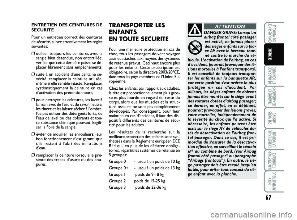 Abarth 500 2009 Notice dentretien (in French) 67
DEMARRAGE
ET CONDUITE
TEMOINS ETSIGNALISATION
S
S’IL VOUS
ARRIVE
ENTRETIEN DE
LA VOITURE
CARACTERISTIQUESTECHNIQUES
INDEX
ALPHABETIQUE
CONNAISSANCEDU VEHICULE
SECURITE
ENTRETIEN DES CEINTURES DE Abarth 500 2009 Notice dentretien (in French) 67
DEMARRAGE
ET CONDUITE
TEMOINS ETSIGNALISATION
S
S’IL VOUS
ARRIVE
ENTRETIEN DE
LA VOITURE
CARACTERISTIQUESTECHNIQUES
INDEX
ALPHABETIQUE
CONNAISSANCEDU VEHICULE
SECURITE
ENTRETIEN DES CEINTURES DE