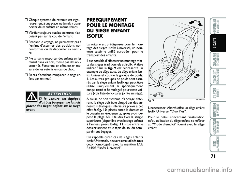 Abarth 500 2009 Notice dentretien (in French) 71
DEMARRAGE
ET CONDUITE
TEMOINS ETSIGNALISATION
S
S’IL VOUS
ARRIVE
ENTRETIEN DE
LA VOITURE
CARACTERISTIQUESTECHNIQUES
INDEX
ALPHABETIQUE
CONNAISSANCEDU VEHICULE
SECURITE
❒Chaque système de rete Abarth 500 2009 Notice dentretien (in French) 71
DEMARRAGE
ET CONDUITE
TEMOINS ETSIGNALISATION
S
S’IL VOUS
ARRIVE
ENTRETIEN DE
LA VOITURE
CARACTERISTIQUESTECHNIQUES
INDEX
ALPHABETIQUE
CONNAISSANCEDU VEHICULE
SECURITE
❒Chaque système de rete