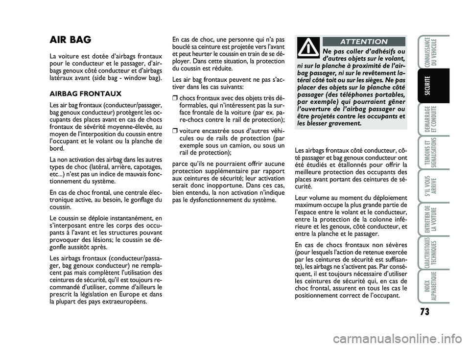 Abarth 500 2009 Notice dentretien (in French) 73
DEMARRAGE
ET CONDUITE
TEMOINS ETSIGNALISATION
S
S’IL VOUS
ARRIVE
ENTRETIEN DE
LA VOITURE
CARACTERISTIQUESTECHNIQUES
INDEX
ALPHABETIQUE
CONNAISSANCEDU VEHICULE
SECURITE
AIR BAG
La voiture est dot Abarth 500 2009 Notice dentretien (in French) 73
DEMARRAGE
ET CONDUITE
TEMOINS ETSIGNALISATION
S
S’IL VOUS
ARRIVE
ENTRETIEN DE
LA VOITURE
CARACTERISTIQUESTECHNIQUES
INDEX
ALPHABETIQUE
CONNAISSANCEDU VEHICULE
SECURITE
AIR BAG
La voiture est dot