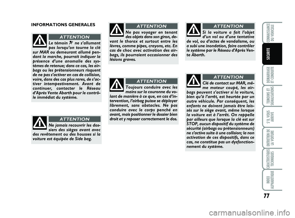 Abarth 500 2009 Notice dentretien (in French) 77
DEMARRAGE
ET CONDUITE
TEMOINS ETSIGNALISATION
S
S’IL VOUS
ARRIVE
ENTRETIEN DE
LA VOITURE
CARACTERISTIQUESTECHNIQUES
INDEX
ALPHABETIQUE
CONNAISSANCEDU VEHICULE
SECURITE
INFORMATIONS GENERALES
Le Abarth 500 2009 Notice dentretien (in French) 77
DEMARRAGE
ET CONDUITE
TEMOINS ETSIGNALISATION
S
S’IL VOUS
ARRIVE
ENTRETIEN DE
LA VOITURE
CARACTERISTIQUESTECHNIQUES
INDEX
ALPHABETIQUE
CONNAISSANCEDU VEHICULE
SECURITE
INFORMATIONS GENERALES
Le