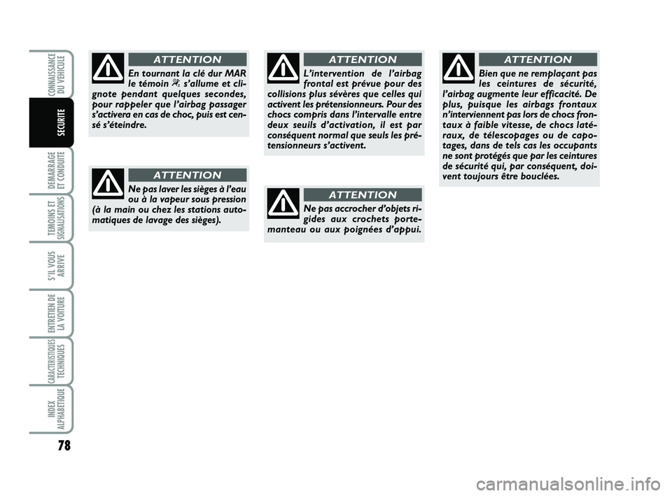 Abarth 500 2009 Notice dentretien (in French) 78
DEMARRAGE
ET CONDUITE
TEMOINS ETSIGNALISATION
S
S’IL VOUS
ARRIVE
ENTRETIEN DE
LA VOITURE
CARACTERISTIQUESTECHNIQUES
INDEX
ALPHABETIQUE
CONNAISSANCEDU VEHICULE
SECURITE
Ne pas laver les sièges Abarth 500 2009 Notice dentretien (in French) 78
DEMARRAGE
ET CONDUITE
TEMOINS ETSIGNALISATION
S
S’IL VOUS
ARRIVE
ENTRETIEN DE
LA VOITURE
CARACTERISTIQUESTECHNIQUES
INDEX
ALPHABETIQUE
CONNAISSANCEDU VEHICULE
SECURITE
Ne pas laver les sièges