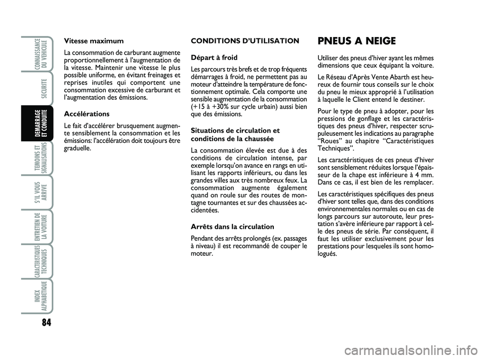 Abarth 500 2009 Notice dentretien (in French) CONDITIONS D’UTILISATION
Départ à froid
Les parcours très brefs et de trop fréquents
démarrages à froid, ne permettent pas au
moteur d’atteindre la température de fonc-
tionnement optimale. Abarth 500 2009 Notice dentretien (in French) CONDITIONS D’UTILISATION
Départ à froid
Les parcours très brefs et de trop fréquents
démarrages à froid, ne permettent pas au
moteur d’atteindre la température de fonc-
tionnement optimale.