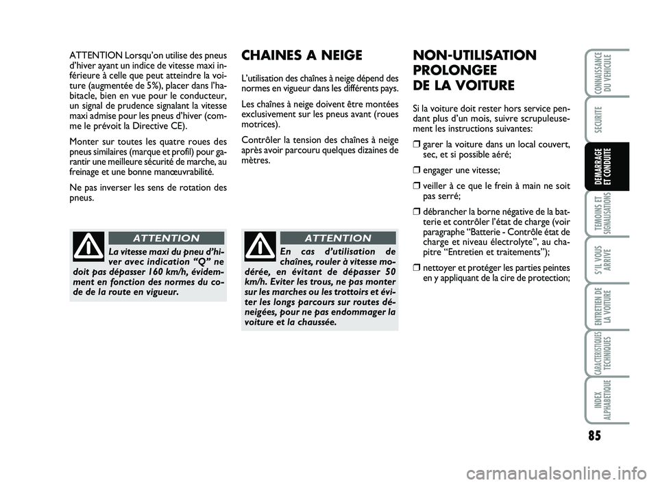 Abarth 500 2009 Notice dentretien (in French) ATTENTION Lorsqu’on utilise des pneus
d’hiver ayant un indice de vitesse maxi in-
férieure à celle que peut atteindre la voi-
ture (augmentée de 5%), placer dans l’ha-
bitacle, bien en vue po Abarth 500 2009 Notice dentretien (in French) ATTENTION Lorsqu’on utilise des pneus
d’hiver ayant un indice de vitesse maxi in-
férieure à celle que peut atteindre la voi-
ture (augmentée de 5%), placer dans l’ha-
bitacle, bien en vue po