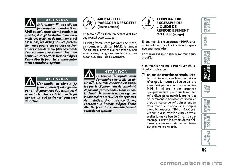 Abarth 500 2009 Notice dentretien (in French) 89
S’IL VOUS
ARRIVE
ENTRETIEN DE
LA VOITURE
CARACTERISTIQUESTECHNIQUES
INDEX
ALPHABETIQUE
CONNAISSANCEDU VEHICULE
SECURITE
DEMARRAGE
ET CONDUITE
TEMOINS ET
SIGNALISATIONS
Si le témoin ¬ne s’all Abarth 500 2009 Notice dentretien (in French) 89
S’IL VOUS
ARRIVE
ENTRETIEN DE
LA VOITURE
CARACTERISTIQUESTECHNIQUES
INDEX
ALPHABETIQUE
CONNAISSANCEDU VEHICULE
SECURITE
DEMARRAGE
ET CONDUITE
TEMOINS ET
SIGNALISATIONS
Si le témoin ¬ne s’all