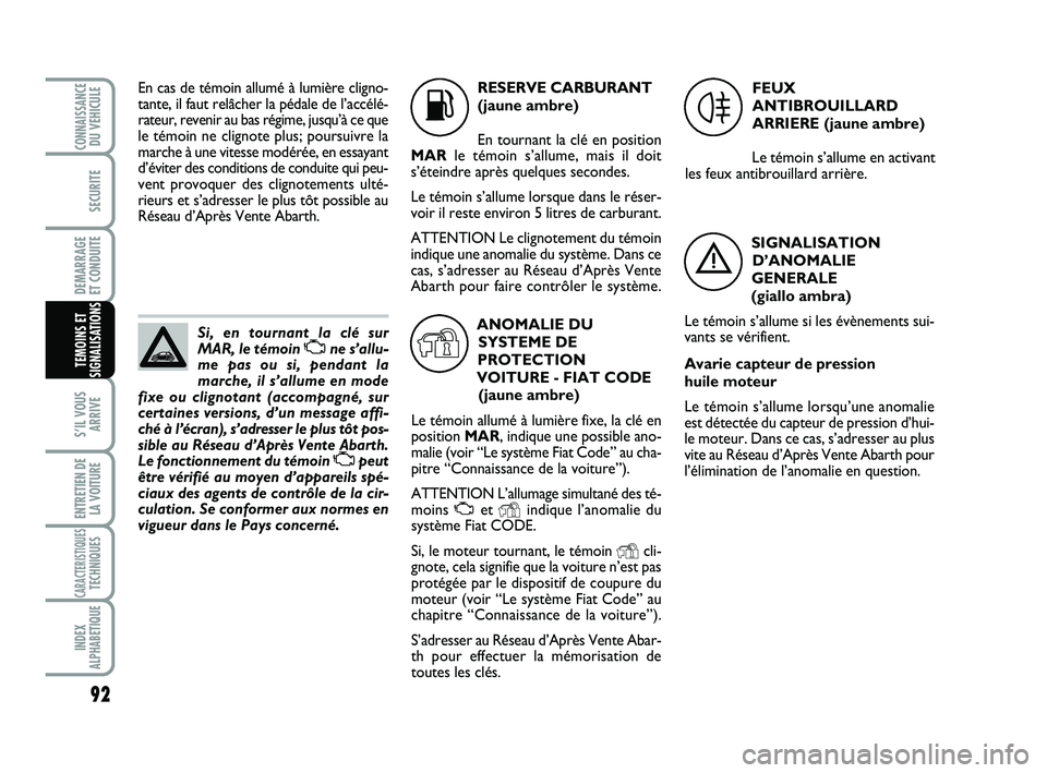 Abarth 500 2009 Notice dentretien (in French) 92
S’IL VOUS
ARRIVE
ENTRETIEN DE
LA VOITURE
CARACTERISTIQUESTECHNIQUES
INDEX
ALPHABETIQUE
CONNAISSANCEDU VEHICULE
SECURITE
DEMARRAGE
ET CONDUITE
TEMOINS ET
SIGNALISATIONS
Si, en tournant la clé su Abarth 500 2009 Notice dentretien (in French) 92
S’IL VOUS
ARRIVE
ENTRETIEN DE
LA VOITURE
CARACTERISTIQUESTECHNIQUES
INDEX
ALPHABETIQUE
CONNAISSANCEDU VEHICULE
SECURITE
DEMARRAGE
ET CONDUITE
TEMOINS ET
SIGNALISATIONS
Si, en tournant la clé su