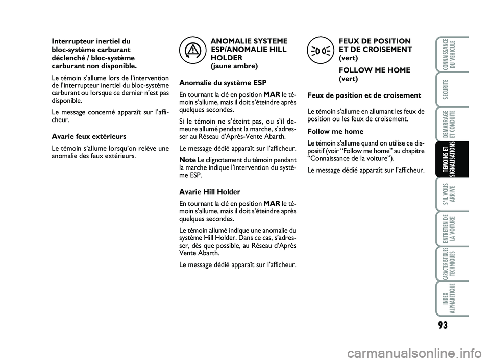 Abarth 500 2009 Notice dentretien (in French) 93
S’IL VOUS
ARRIVE
ENTRETIEN DE
LA VOITURE
CARACTERISTIQUESTECHNIQUES
INDEX
ALPHABETIQUE
CONNAISSANCEDU VEHICULE
SECURITE
DEMARRAGE
ET CONDUITE
TEMOINS ET
SIGNALISATIONS
FEUX DE POSITION
ET DE CR Abarth 500 2009 Notice dentretien (in French) 93
S’IL VOUS
ARRIVE
ENTRETIEN DE
LA VOITURE
CARACTERISTIQUESTECHNIQUES
INDEX
ALPHABETIQUE
CONNAISSANCEDU VEHICULE
SECURITE
DEMARRAGE
ET CONDUITE
TEMOINS ET
SIGNALISATIONS
FEUX DE POSITION
ET DE CR