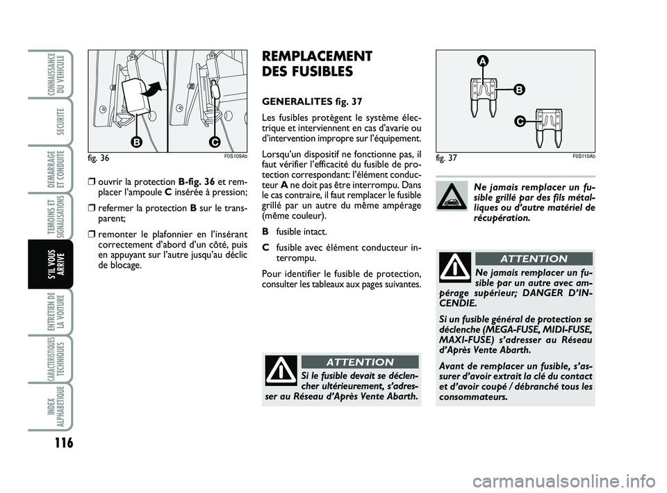 Abarth 500 2012 Notice dentretien (in French) 116
TEMOINS ETSIGNALISATION
S
ENTRETIEN DE
LA VOITURE
CARACTERISTIQUESTECHNIQUES
INDEX
ALPHABETIQUE
CONNAISSANCEDU VEHICULE
SECURITE
DEMARRAGE
ET CONDUITE
S’IL VOUS
ARRIVE
REMPLACEMENT
DES FUSIBLE Abarth 500 2012 Notice dentretien (in French) 116
TEMOINS ETSIGNALISATION
S
ENTRETIEN DE
LA VOITURE
CARACTERISTIQUESTECHNIQUES
INDEX
ALPHABETIQUE
CONNAISSANCEDU VEHICULE
SECURITE
DEMARRAGE
ET CONDUITE
S’IL VOUS
ARRIVE
REMPLACEMENT
DES FUSIBLE