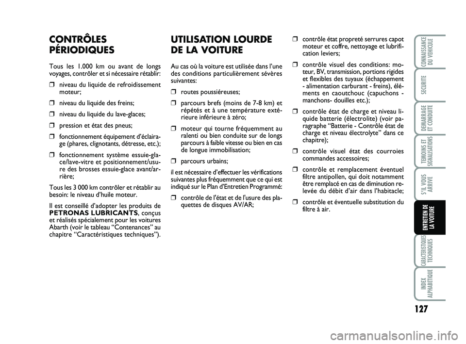 Abarth 500 2012 Notice dentretien (in French) UTILISATION LOURDE
DE LA VOITURE
Au cas où la voiture est utilisée dans l’une
des conditions particulièrement sévères
suivantes:
❒routes poussiéreuses;
❒parcours brefs (moins de 7-8 km) et Abarth 500 2012 Notice dentretien (in French) UTILISATION LOURDE
DE LA VOITURE
Au cas où la voiture est utilisée dans l’une
des conditions particulièrement sévères
suivantes:
❒routes poussiéreuses;
❒parcours brefs (moins de 7-8 km) et