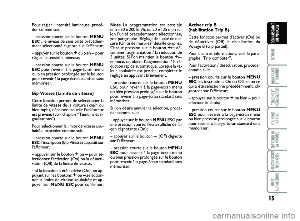 Abarth 500 2012 Notice dentretien (in French) 15
SECURITE
DEMARRAGE
ET CONDUITE
TEMOINS ETSIGNALISATION
S
S’IL VOUS
ARRIVE
ENTRETIEN DE
LA VOITURE
CARACTERISTIQUESTECHNIQUES
INDEX
ALPHABETIQUE
CONNAISSANCE
DU VEHICULE
Pour régler l’intensit Abarth 500 2012 Notice dentretien (in French) 15
SECURITE
DEMARRAGE
ET CONDUITE
TEMOINS ETSIGNALISATION
S
S’IL VOUS
ARRIVE
ENTRETIEN DE
LA VOITURE
CARACTERISTIQUESTECHNIQUES
INDEX
ALPHABETIQUE
CONNAISSANCE
DU VEHICULE
Pour régler l’intensit