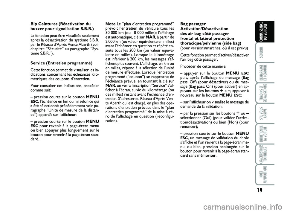 Abarth 500 2012 Notice dentretien (in French) 19
SECURITE
DEMARRAGE
ET CONDUITE
TEMOINS ETSIGNALISATION
S
S’IL VOUS
ARRIVE
ENTRETIEN DE
LA VOITURE
CARACTERISTIQUESTECHNIQUES
INDEX
ALPHABETIQUE
CONNAISSANCE
DU VEHICULE
Bip Ceintures (Réactivati Abarth 500 2012 Notice dentretien (in French) 19
SECURITE
DEMARRAGE
ET CONDUITE
TEMOINS ETSIGNALISATION
S
S’IL VOUS
ARRIVE
ENTRETIEN DE
LA VOITURE
CARACTERISTIQUESTECHNIQUES
INDEX
ALPHABETIQUE
CONNAISSANCE
DU VEHICULE
Bip Ceintures (Réactivati
