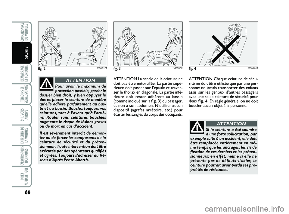 Abarth 500 2012 Notice dentretien (in French) 66
DEMARRAGE
ET CONDUITE
TEMOINS ETSIGNALISATION
S
S’IL VOUS
ARRIVE
ENTRETIEN DE
LA VOITURE
CARACTERISTIQUESTECHNIQUES
INDEX
ALPHABETIQUE
CONNAISSANCEDU VEHICULE
SECURITE
Pour avoir le maximum de
p Abarth 500 2012 Notice dentretien (in French) 66
DEMARRAGE
ET CONDUITE
TEMOINS ETSIGNALISATION
S
S’IL VOUS
ARRIVE
ENTRETIEN DE
LA VOITURE
CARACTERISTIQUESTECHNIQUES
INDEX
ALPHABETIQUE
CONNAISSANCEDU VEHICULE
SECURITE
Pour avoir le maximum de
p