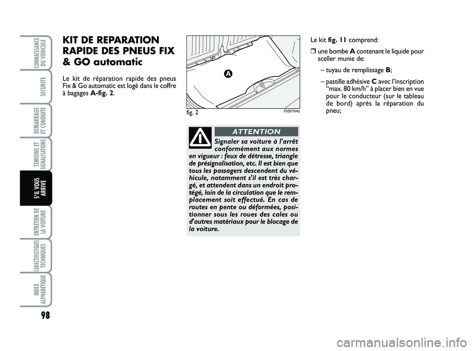 Abarth 500 2012 Notice dentretien (in French) 98
TEMOINS ETSIGNALISATION
S
ENTRETIEN DE
LA VOITURE
CARACTERISTIQUESTECHNIQUES
INDEX
ALPHABETIQUE
CONNAISSANCEDU VEHICULE
SECURITE
DEMARRAGE
ET CONDUITE
S’IL VOUS
ARRIVE
fig. 2F0S079Ab
KIT DE REPA Abarth 500 2012 Notice dentretien (in French) 98
TEMOINS ETSIGNALISATION
S
ENTRETIEN DE
LA VOITURE
CARACTERISTIQUESTECHNIQUES
INDEX
ALPHABETIQUE
CONNAISSANCEDU VEHICULE
SECURITE
DEMARRAGE
ET CONDUITE
S’IL VOUS
ARRIVE
fig. 2F0S079Ab
KIT DE REPA