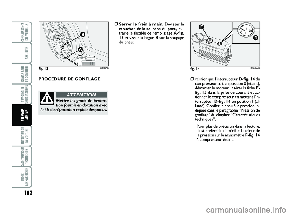 Abarth 500 2013 Notice dentretien (in French) 102
TEMOINS ETSIGNALISATION
S
ENTRETIEN DE
LA VOITURE
CARACTERISTIQUESTECHNIQUES
INDEX
ALPHABETIQUE
CONNAISSANCEDU VEHICULE
SECURITE
DEMARRAGE
ET CONDUITE
S’IL VOUS
ARRIVE
fig. 14F0S087Abfig. 13F0S Abarth 500 2013 Notice dentretien (in French) 102
TEMOINS ETSIGNALISATION
S
ENTRETIEN DE
LA VOITURE
CARACTERISTIQUESTECHNIQUES
INDEX
ALPHABETIQUE
CONNAISSANCEDU VEHICULE
SECURITE
DEMARRAGE
ET CONDUITE
S’IL VOUS
ARRIVE
fig. 14F0S087Abfig. 13F0S