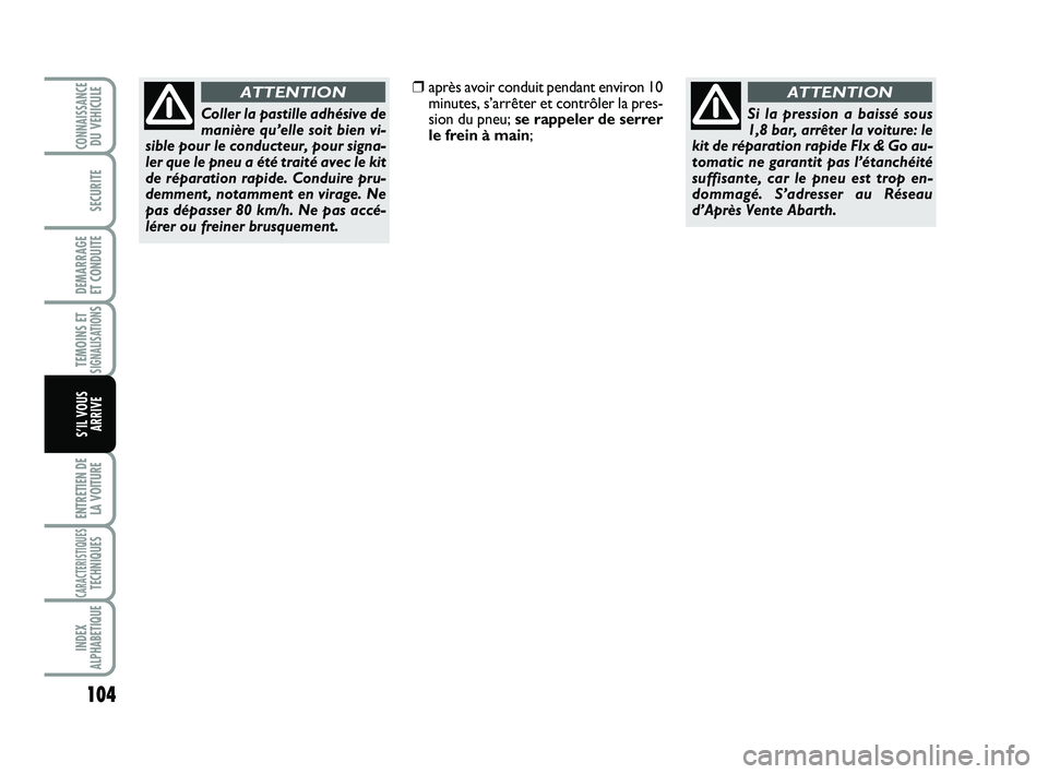 Abarth 500 2014  Notice dentretien (in French) 104
TEMOINS ETSIGNALISATION
S
ENTRETIEN DE
LA VOITURE
CARACTERISTIQUESTECHNIQUES
INDEX
ALPHABETIQUE
CONNAISSANCEDU VEHICULE
SECURITE
DEMARRAGE 
ET CONDUITE
S’IL VOUS
ARRIVE
Coller la pastille adhés