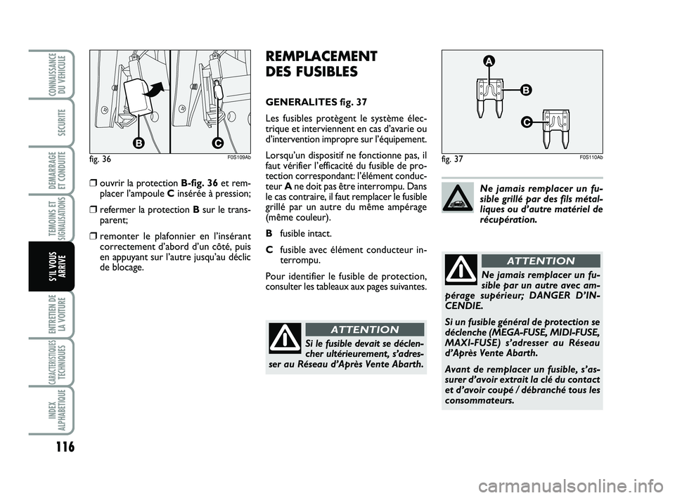 Abarth 500 2013 Notice dentretien (in French) 116
TEMOINS ETSIGNALISATION
S
ENTRETIEN DE
LA VOITURE
CARACTERISTIQUESTECHNIQUES
INDEX
ALPHABETIQUE
CONNAISSANCEDU VEHICULE
SECURITE
DEMARRAGE
ET CONDUITE
S’IL VOUS
ARRIVE
REMPLACEMENT
DES FUSIBLE Abarth 500 2013 Notice dentretien (in French) 116
TEMOINS ETSIGNALISATION
S
ENTRETIEN DE
LA VOITURE
CARACTERISTIQUESTECHNIQUES
INDEX
ALPHABETIQUE
CONNAISSANCEDU VEHICULE
SECURITE
DEMARRAGE
ET CONDUITE
S’IL VOUS
ARRIVE
REMPLACEMENT
DES FUSIBLE