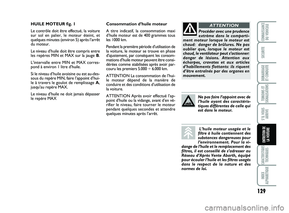 Abarth 500 2014 Notice dentretien (in French) 129
TEMOINS ETSIGNALISATION
S
CARACTERISTIQUESTECHNIQUES
INDEX
ALPHABETIQUE
CONNAISSANCEDU VEHICULE
SECURITE
DEMARRAGE
ET CONDUITE
S’IL VOUS
ARRIVE
ENTRETIEN DE
LA VOITURE
Consommation d’huile m Abarth 500 2014 Notice dentretien (in French) 129
TEMOINS ETSIGNALISATION
S
CARACTERISTIQUESTECHNIQUES
INDEX
ALPHABETIQUE
CONNAISSANCEDU VEHICULE
SECURITE
DEMARRAGE
ET CONDUITE
S’IL VOUS
ARRIVE
ENTRETIEN DE
LA VOITURE
Consommation d’huile m