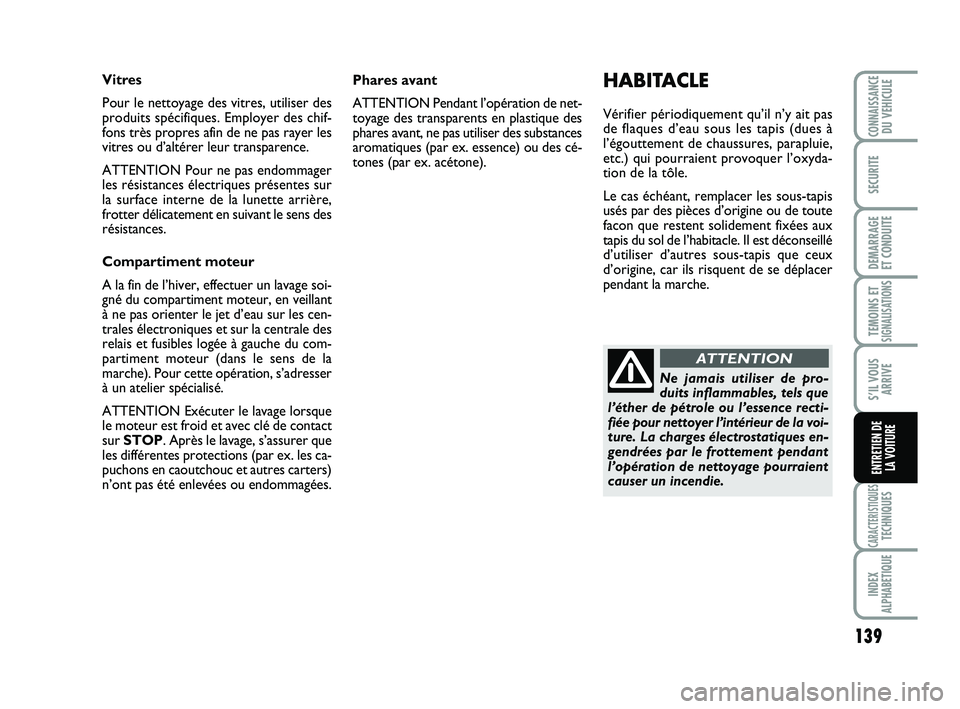 Abarth 500 2013 Notice dentretien (in French) 139
TEMOINS ETSIGNALISATION
S
CARACTERISTIQUESTECHNIQUES
INDEX
ALPHABETIQUE
CONNAISSANCEDU VEHICULE
SECURITE
DEMARRAGE
ET CONDUITE
S’IL VOUS
ARRIVE
ENTRETIEN DE
LA VOITURE
Phares avant
ATTENTION P Abarth 500 2013 Notice dentretien (in French) 139
TEMOINS ETSIGNALISATION
S
CARACTERISTIQUESTECHNIQUES
INDEX
ALPHABETIQUE
CONNAISSANCEDU VEHICULE
SECURITE
DEMARRAGE
ET CONDUITE
S’IL VOUS
ARRIVE
ENTRETIEN DE
LA VOITURE
Phares avant
ATTENTION P