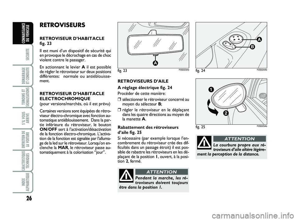Abarth 500 2013  Notice dentretien (in French) 26
SECURITE
DEMARRAGE 
ET CONDUITE
TEMOINS ETSIGNALISATION
S
S’IL VOUS
ARRIVE
ENTRETIEN DE
LA VOITURE
CARACTERISTIQUESTECHNIQUES
INDEX
ALPHABETIQUE
CONNAISSANCE
DU VEHICULE
La courbure propre aux r