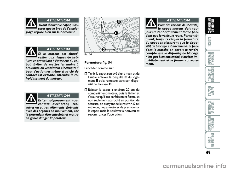 Abarth 500 2013 Notice dentretien (in French) 49
SECURITE
DEMARRAGE
ET CONDUITE
TEMOINS ETSIGNALISATION
S
S’IL VOUS
ARRIVE
ENTRETIEN DE
LA VOITURE
CARACTERISTIQUESTECHNIQUES
INDEX
ALPHABETIQUE
CONNAISSANCE
DU VEHICULE
Avant d’ouvrir le capot Abarth 500 2013 Notice dentretien (in French) 49
SECURITE
DEMARRAGE
ET CONDUITE
TEMOINS ETSIGNALISATION
S
S’IL VOUS
ARRIVE
ENTRETIEN DE
LA VOITURE
CARACTERISTIQUESTECHNIQUES
INDEX
ALPHABETIQUE
CONNAISSANCE
DU VEHICULE
Avant d’ouvrir le capot