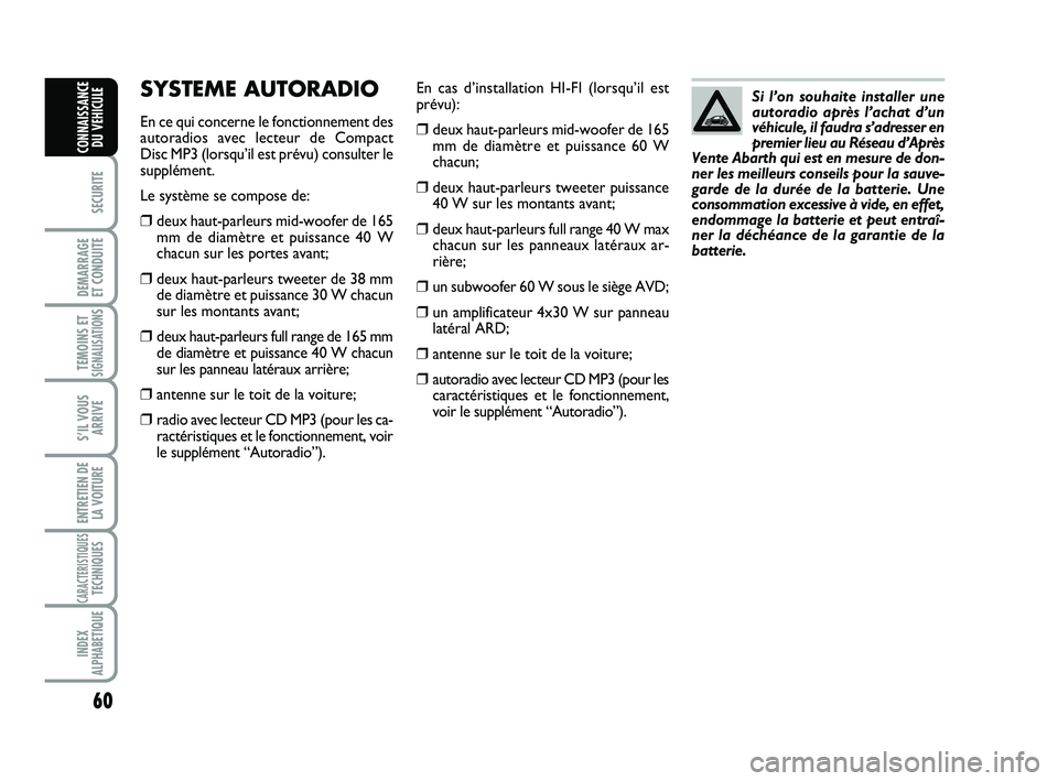 Abarth 500 2013 Notice dentretien (in French) 60
SECURITE
DEMARRAGE
ET CONDUITE
TEMOINS ETSIGNALISATION
S
S’IL VOUS
ARRIVE
ENTRETIEN DE
LA VOITURE
CARACTERISTIQUESTECHNIQUES
INDEX
ALPHABETIQUE
CONNAISSANCE
DU VEHICULE
En cas d’installation H Abarth 500 2013 Notice dentretien (in French) 60
SECURITE
DEMARRAGE
ET CONDUITE
TEMOINS ETSIGNALISATION
S
S’IL VOUS
ARRIVE
ENTRETIEN DE
LA VOITURE
CARACTERISTIQUESTECHNIQUES
INDEX
ALPHABETIQUE
CONNAISSANCE
DU VEHICULE
En cas d’installation H