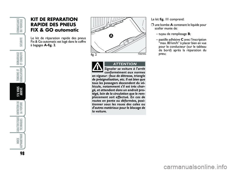 Abarth 500 2013 Notice dentretien (in French) 98
TEMOINS ETSIGNALISATION
S
ENTRETIEN DE
LA VOITURE
CARACTERISTIQUESTECHNIQUES
INDEX
ALPHABETIQUE
CONNAISSANCEDU VEHICULE
SECURITE
DEMARRAGE
ET CONDUITE
S’IL VOUS
ARRIVE
fig. 2F0S079Ab
KIT DE REPA Abarth 500 2013 Notice dentretien (in French) 98
TEMOINS ETSIGNALISATION
S
ENTRETIEN DE
LA VOITURE
CARACTERISTIQUESTECHNIQUES
INDEX
ALPHABETIQUE
CONNAISSANCEDU VEHICULE
SECURITE
DEMARRAGE
ET CONDUITE
S’IL VOUS
ARRIVE
fig. 2F0S079Ab
KIT DE REPA