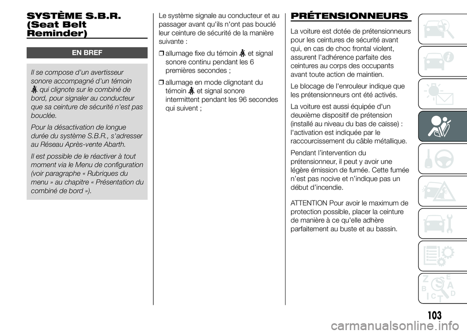 Abarth 500 2016 Notice dentretien (in French) SYSTÈME S.B.R.
(Seat Belt
Reminder)
EN BREF
Il se compose d'un avertisseur
sonore accompagné d'un témoin
qui clignote sur le combiné de
bord, pour signaler au conducteur
que sa ceinture de Abarth 500 2016 Notice dentretien (in French) SYSTÈME S.B.R.
(Seat Belt
Reminder)
EN BREF
Il se compose d'un avertisseur
sonore accompagné d'un témoin
qui clignote sur le combiné de
bord, pour signaler au conducteur
que sa ceinture de