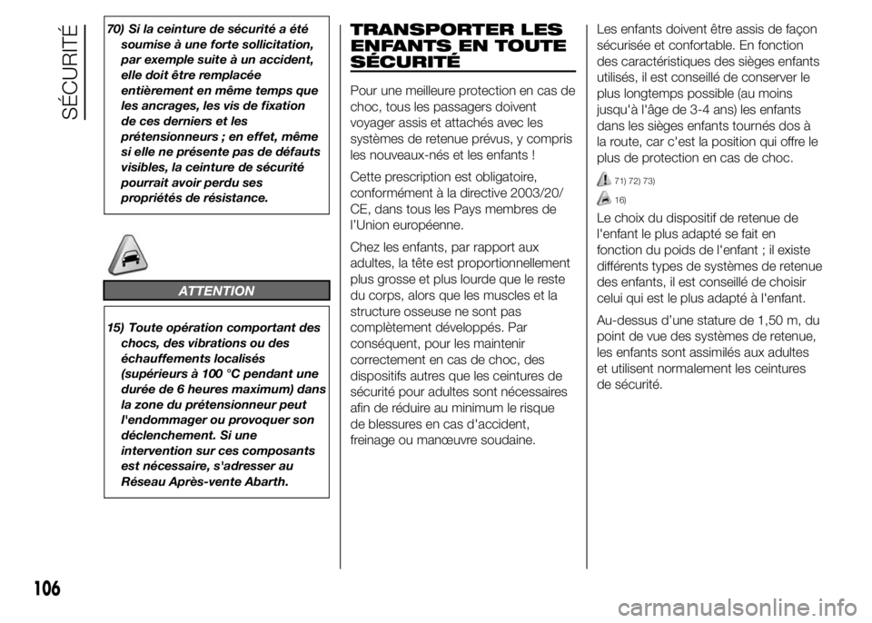Abarth 500 2016 Notice dentretien (in French) 70) Si la ceinture de sécurité a été
soumise à une forte sollicitation,
par exemple suite à un accident,
elle doit être remplacée
entièrement en même temps que
les ancrages, les vis de fixat Abarth 500 2016 Notice dentretien (in French) 70) Si la ceinture de sécurité a été
soumise à une forte sollicitation,
par exemple suite à un accident,
elle doit être remplacée
entièrement en même temps que
les ancrages, les vis de fixat