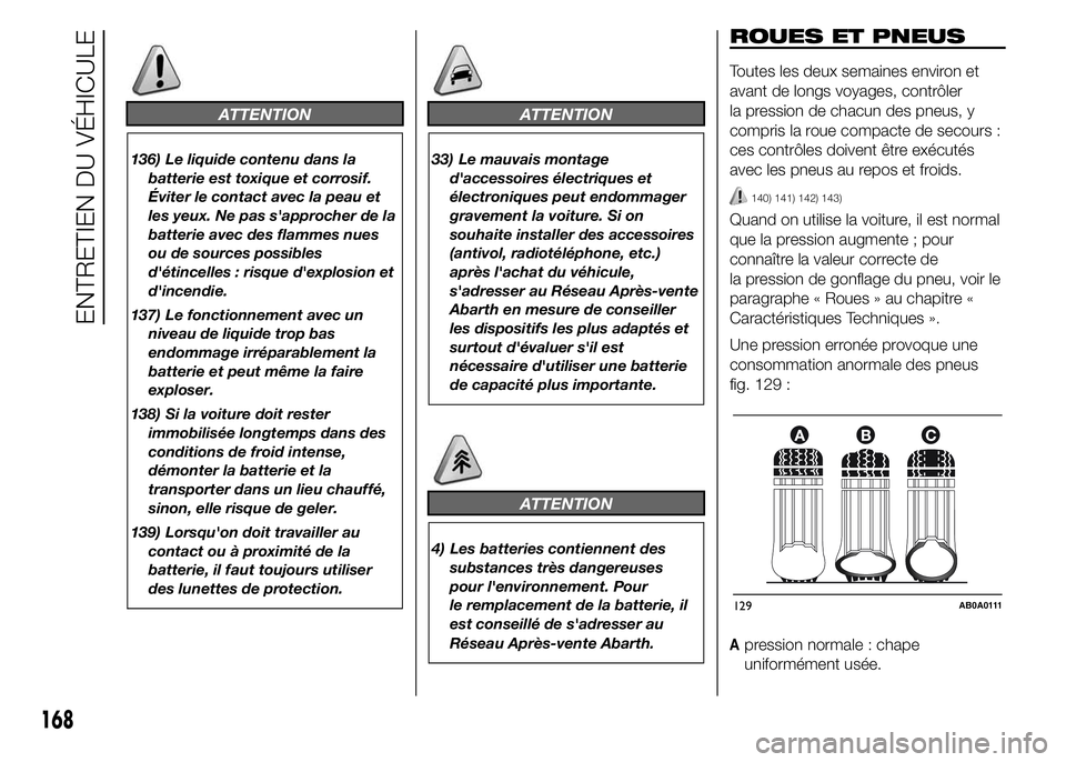 Abarth 500 2016 Notice dentretien (in French) ATTENTION
136) Le liquide contenu dans la
batterie est toxique et corrosif.
Éviter le contact avec la peau et
les yeux. Ne pas s'approcher de la
batterie avec des flammes nues
ou de sources possi Abarth 500 2016 Notice dentretien (in French) ATTENTION
136) Le liquide contenu dans la
batterie est toxique et corrosif.
Éviter le contact avec la peau et
les yeux. Ne pas s'approcher de la
batterie avec des flammes nues
ou de sources possi