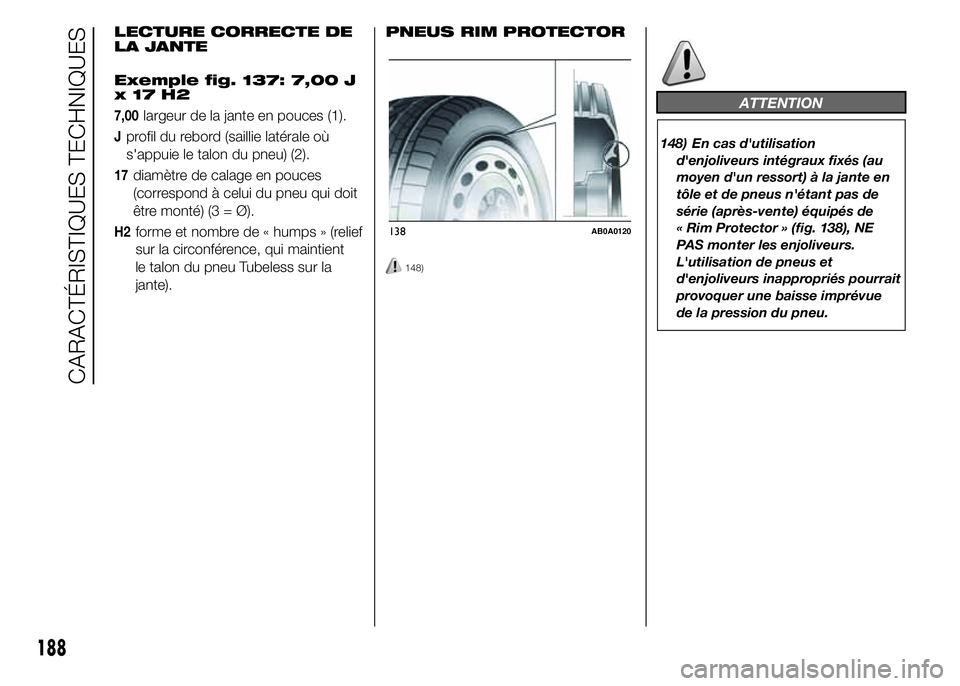 Abarth 500 2016  Notice dentretien (in French) LECTURE CORRECTE DE
LA JANTE
Exemple fig. 137: 7,00 J
x17H2
7,00largeur de la jante en pouces (1).
Jprofil du rebord (saillie latérale où
s'appuie le talon du pneu) (2).
17diamètre de calage en