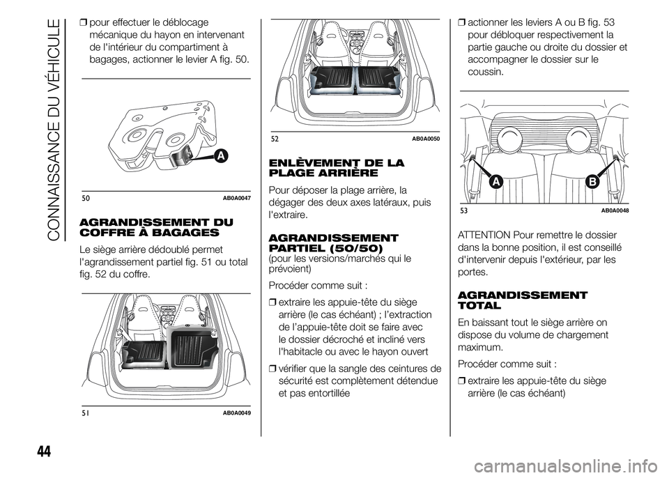 Abarth 500 2016 Notice dentretien (in French) ❒pour effectuer le déblocage
mécanique du hayon en intervenant
de l'intérieur du compartiment à
bagages, actionner le levier A fig. 50.
AGRANDISSEMENT DU
COFFRE À BAGAGES
Le siège arrière Abarth 500 2016 Notice dentretien (in French) ❒pour effectuer le déblocage
mécanique du hayon en intervenant
de l'intérieur du compartiment à
bagages, actionner le levier A fig. 50.
AGRANDISSEMENT DU
COFFRE À BAGAGES
Le siège arrière