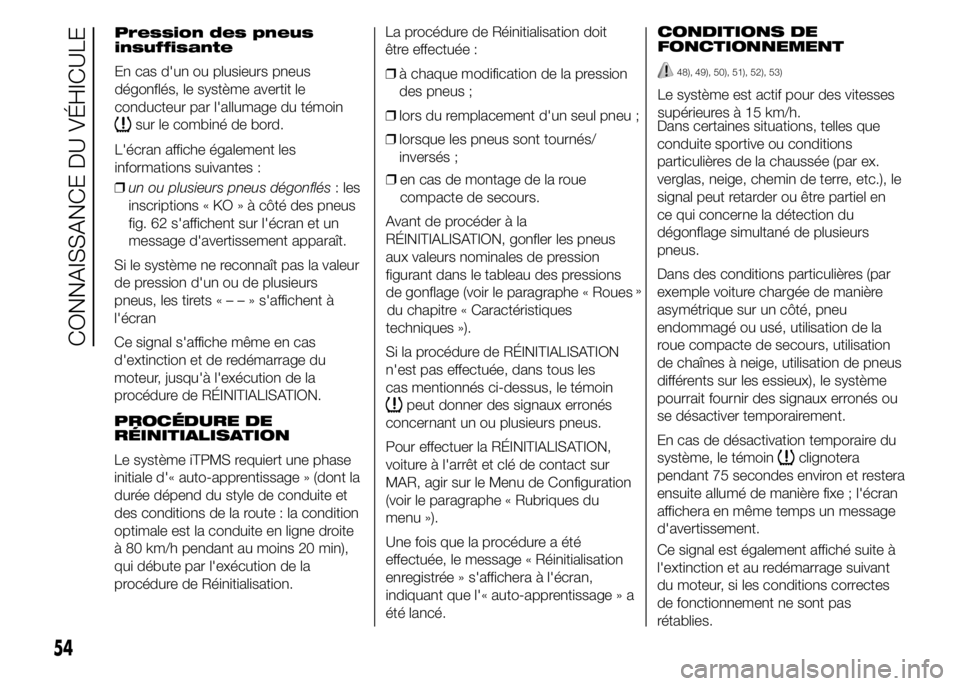 Abarth 500 2016 Notice dentretien (in French) ❒un ou plusieurs pneus dégonflés: les
inscriptions « KO » à côté des pneus
fig. 62 s'affichent sur l'écran et un
message d'avertissement apparaît.
Si le système ne reconnaît p Abarth 500 2016 Notice dentretien (in French) ❒un ou plusieurs pneus dégonflés: les
inscriptions « KO » à côté des pneus
fig. 62 s'affichent sur l'écran et un
message d'avertissement apparaît.
Si le système ne reconnaît p