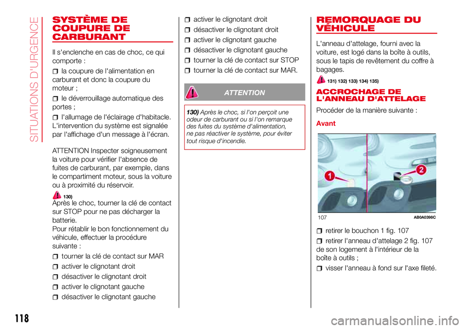 Abarth 500 2017  Notice dentretien (in French) SYSTÈME DE
COUPURE DE
CARBURANT
Il s'enclenche en cas de choc, ce qui
comporte :
la coupure de l'alimentation en
carburant et donc la coupure du
moteur ;
le déverrouillage automatique des
po