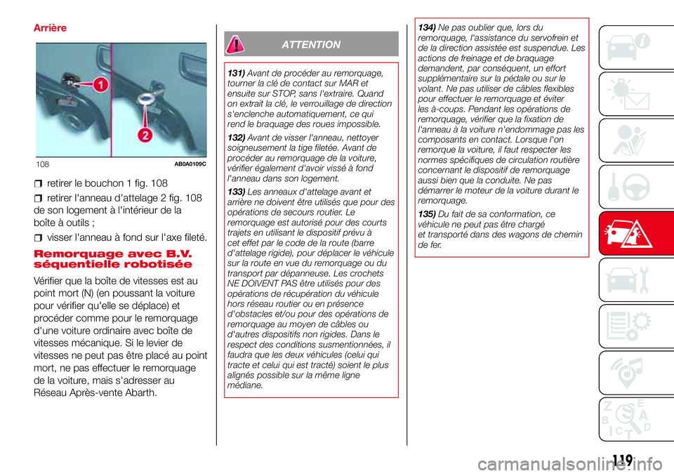 Abarth 500 2017  Notice dentretien (in French) Arrière
retirer le bouchon 1 fig. 108
retirer l'anneau d'attelage 2 fig. 108
de son logement à l'intérieur de la
boîte à outils ;
visser l'anneau à fond sur l'axe fileté.
Re