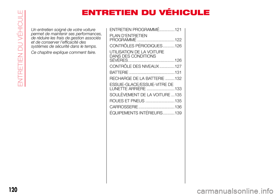 Abarth 500 2017  Notice dentretien (in French) ENTRETIEN DU VÉHICULE
Un entretien soigné de votre voiture
permet de maintenir ses performances,
de réduire les frais de gestion associés
et de conserver l'efficacité des
systèmes de sécuri