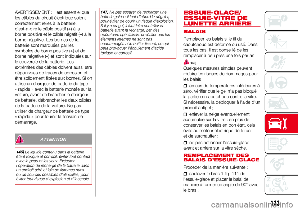 Abarth 500 2017  Notice dentretien (in French) AVERTISSEMENT : Il est essentiel que
les câbles du circuit électrique soient
correctement reliés à la batterie,
c'est-à-dire le câble positif (+) à la
borne positive et le câble négatif (