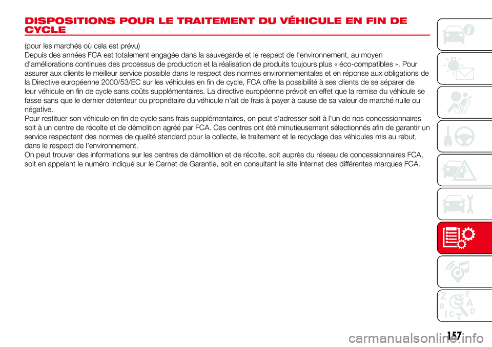 Abarth 500 2017  Notice dentretien (in French) DISPOSITIONS POUR LE TRAITEMENT DU VÉHICULE EN FIN DE
CYCLE
(pour les marchés où cela est prévu)
Depuis des années FCA est totalement engagée dans la sauvegarde et le respect de l'environnem