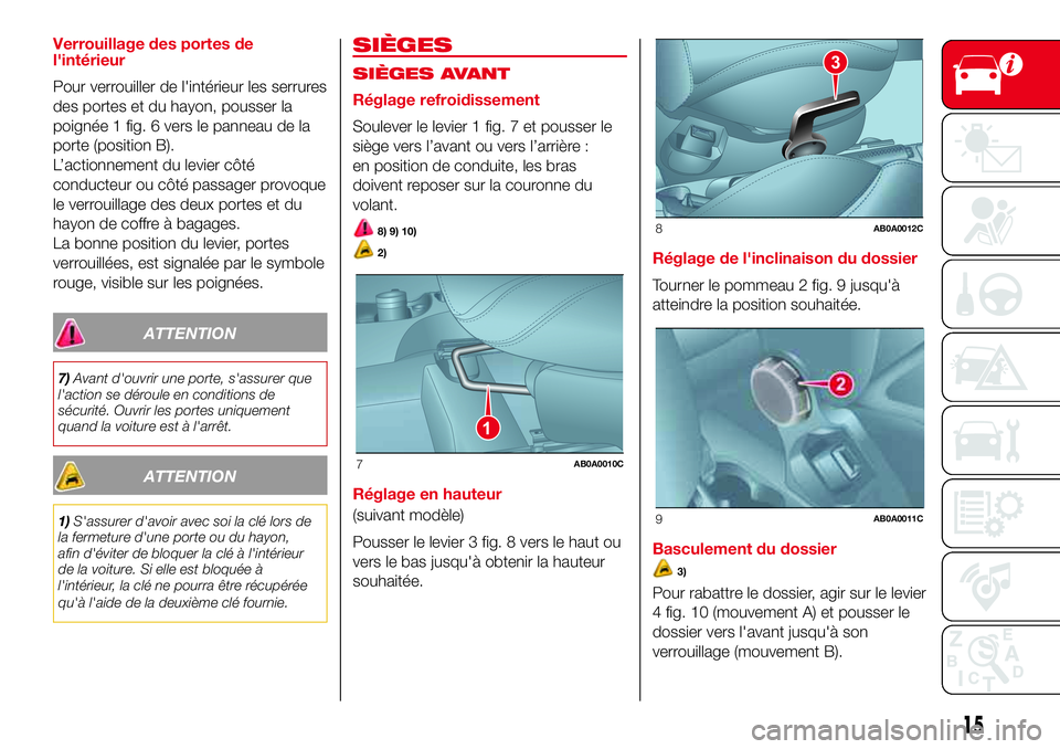 Abarth 500 2017  Notice dentretien (in French) Verrouillage des portes de
l'intérieur
Pour verrouiller de l'intérieur les serrures
des portes et du hayon, pousser la
poignée 1 fig. 6 vers le panneau de la
porte (position B).
L’actionn