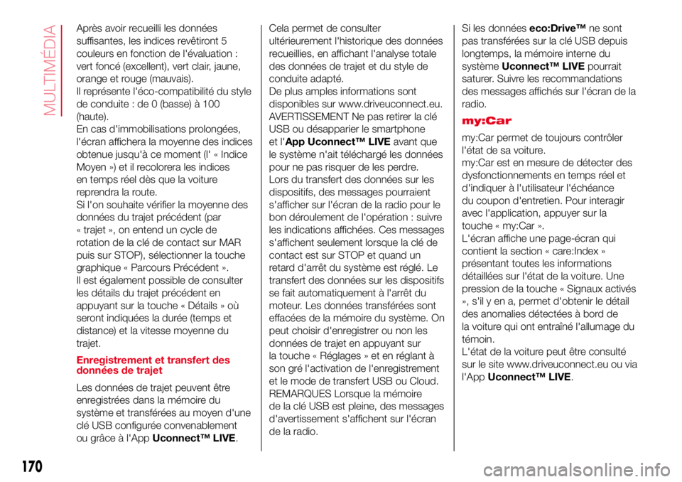 Abarth 500 2017  Notice dentretien (in French) Après avoir recueilli les données
suffisantes, les indices revêtiront 5
couleurs en fonction de l'évaluation :
vert foncé (excellent), vert clair, jaune,
orange et rouge (mauvais).
Il représ