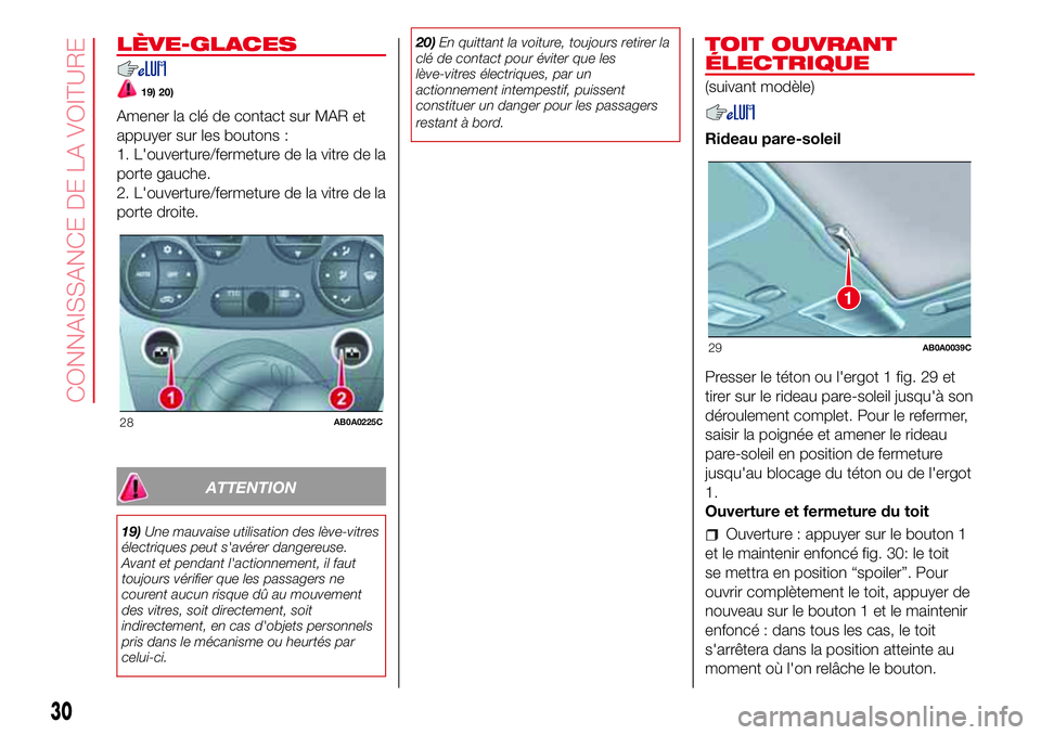 Abarth 500 2017  Notice dentretien (in French) LÈVE-GLACES
19) 20)
Amener la clé de contact sur MAR et
appuyer sur les boutons :
1. L'ouverture/fermeture de la vitre de la
porte gauche.
2. L'ouverture/fermeture de la vitre de la
porte dr