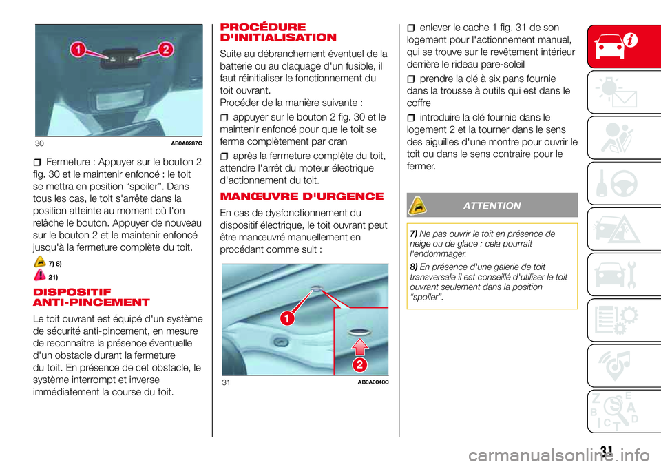 Abarth 500 2017  Notice dentretien (in French) Fermeture : Appuyer sur le bouton 2
fig. 30 et le maintenir enfoncé : le toit
se mettra en position “spoiler”. Dans
tous les cas, le toit s'arrête dans la
position atteinte au moment où l&#