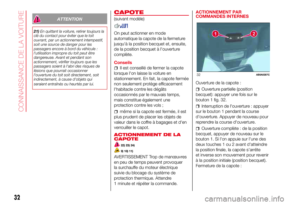 Abarth 500 2017  Notice dentretien (in French) ATTENTION
21)En quittant la voiture, retirer toujours la
clé du contact pour éviter que le toit
ouvrant, par un actionnement intempestif,
soit une source de danger pour les
passagers encore à bord 