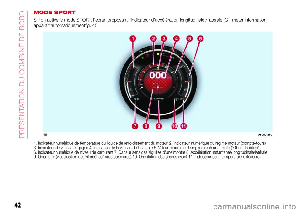 Abarth 500 2017  Notice dentretien (in French) MODE SPORT
Si l'on active le mode SPORT, l'écran proposant l'indicateur d'accélération longitudinale / latérale (G - meter information)
apparaît automatiquementfig. 45.
1. Indicat