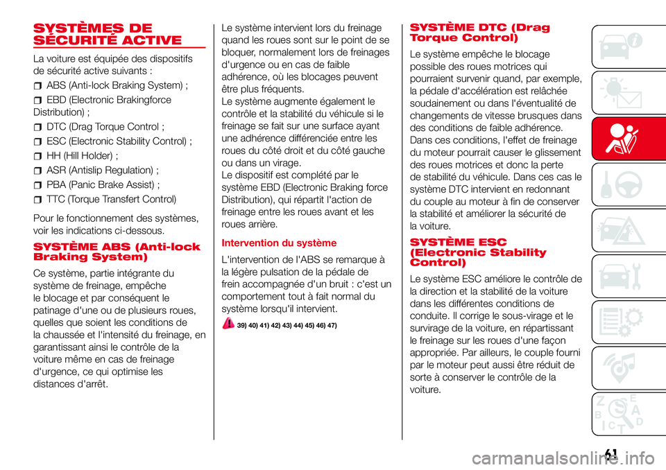 Abarth 500 2017  Notice dentretien (in French) SYSTÈMES DE
SÉCURITÉ ACTIVE
La voiture est équipée des dispositifs
de sécurité active suivants :
ABS (Anti-lock Braking System) ;
EBD (Electronic Brakingforce
Distribution) ;
DTC (Drag Torque C