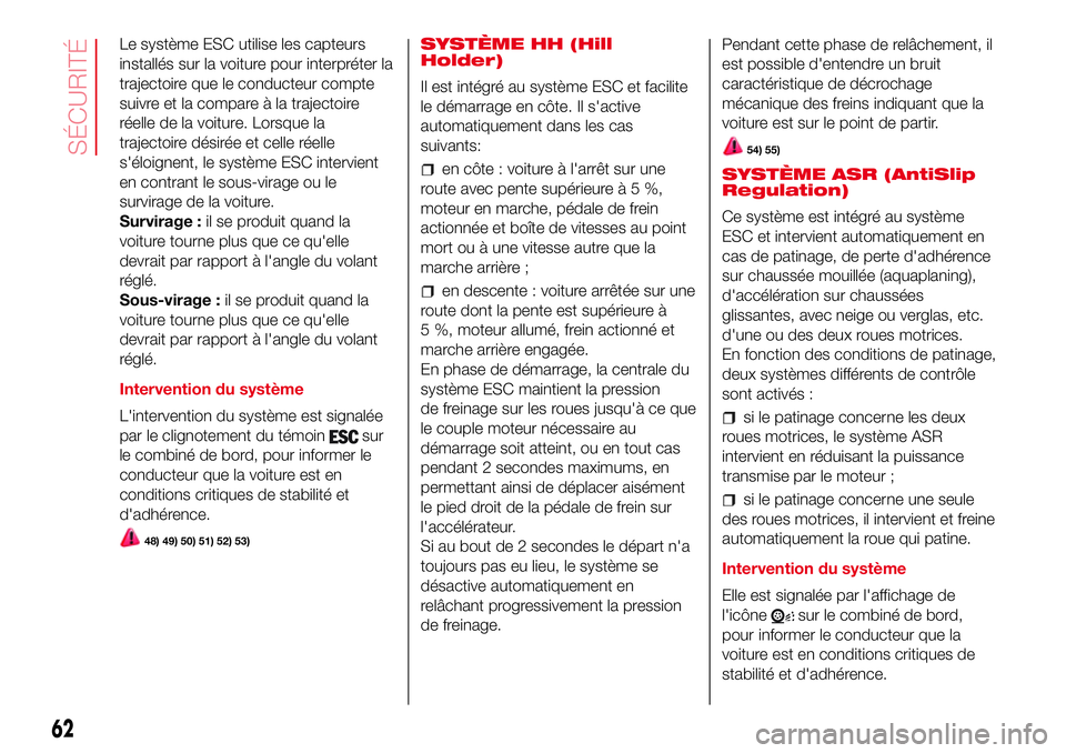 Abarth 500 2017  Notice dentretien (in French) Le système ESC utilise les capteurs
installés sur la voiture pour interpréter la
trajectoire que le conducteur compte
suivre et la compare à la trajectoire
réelle de la voiture. Lorsque la
trajec